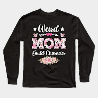 Flower Weird Mom Build Character Sarcastic Quote Mothers Day Long Sleeve T-Shirt